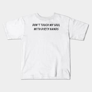 DON’T TOUCH MY SOUL WITH DIRTY HANDS Kids T-Shirt